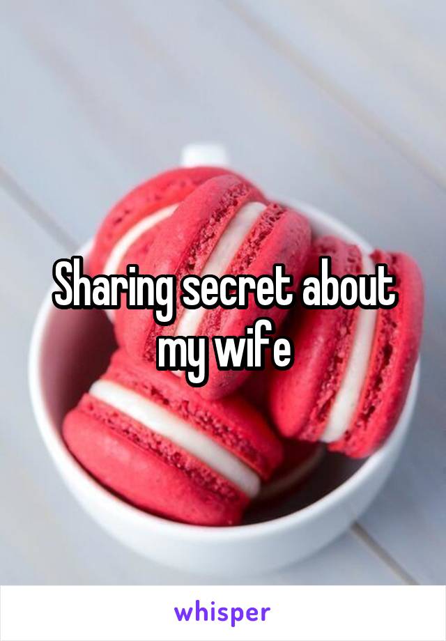 Sharing secret about my wife