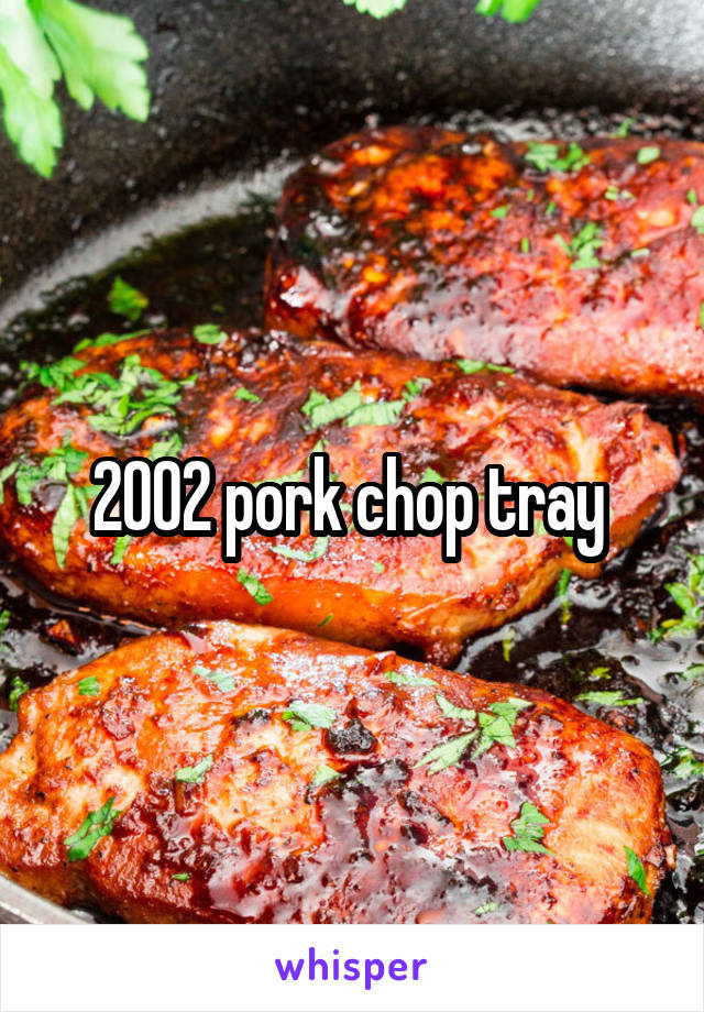 2002 pork chop tray 