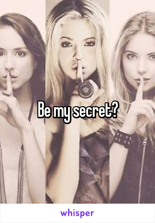 Be my secret?