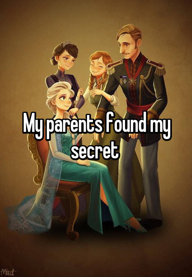 My parents found my secret 