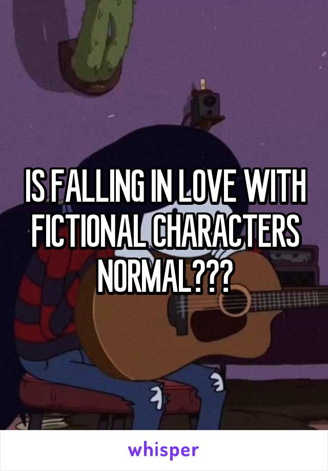 IS FALLING IN LOVE WITH FICTIONAL CHARACTERS NORMAL???