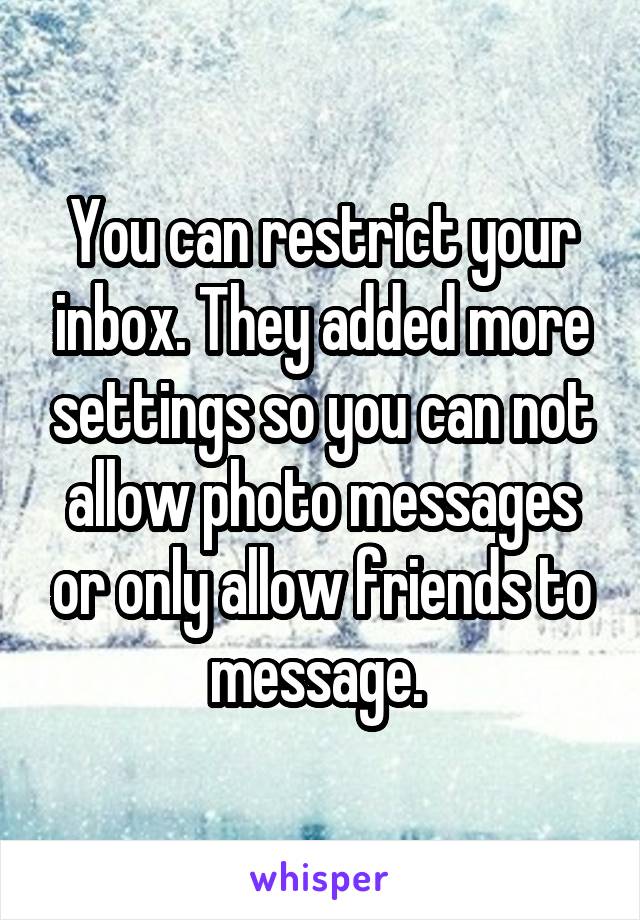 You can restrict your inbox. They added more settings so you can not allow photo messages or only allow friends to message. 