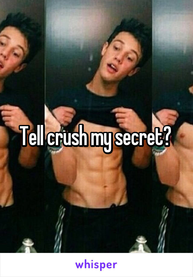 Tell crush my secret? 