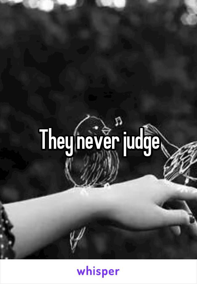 They never judge