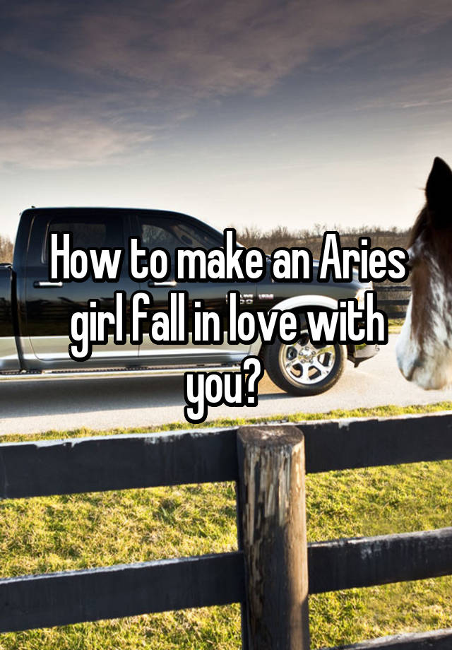 How to make an Aries girl fall in love with you? 