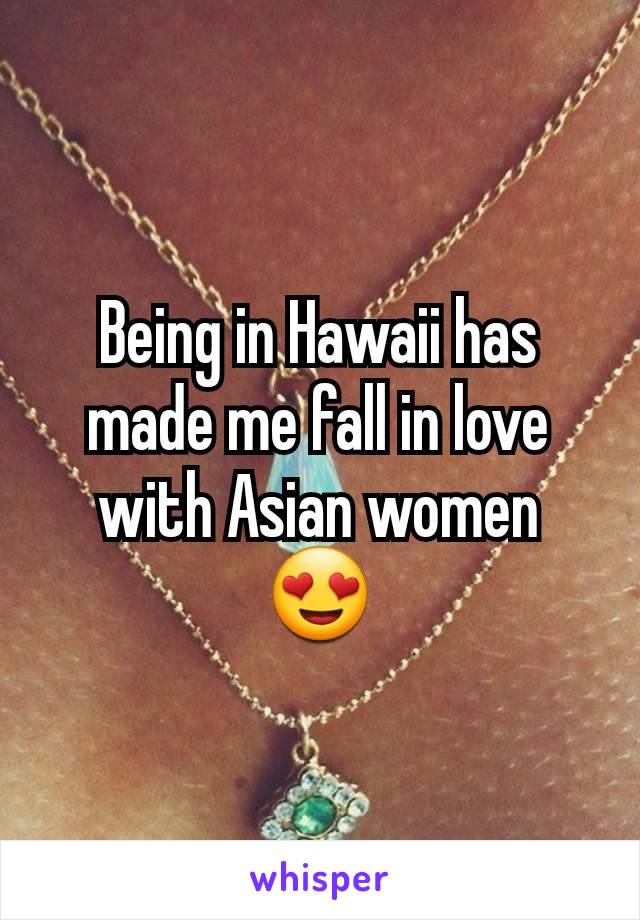 Being in Hawaii has made me fall in love with Asian women 😍