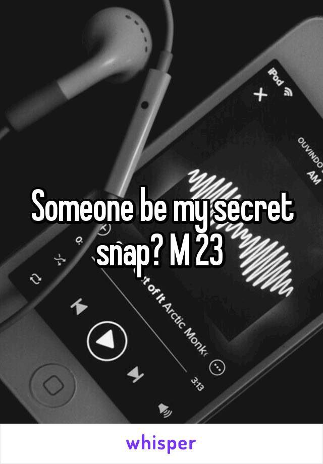 Someone be my secret snap? M 23 