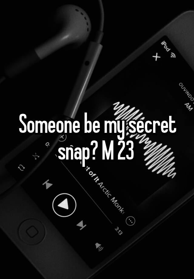 Someone be my secret snap? M 23 