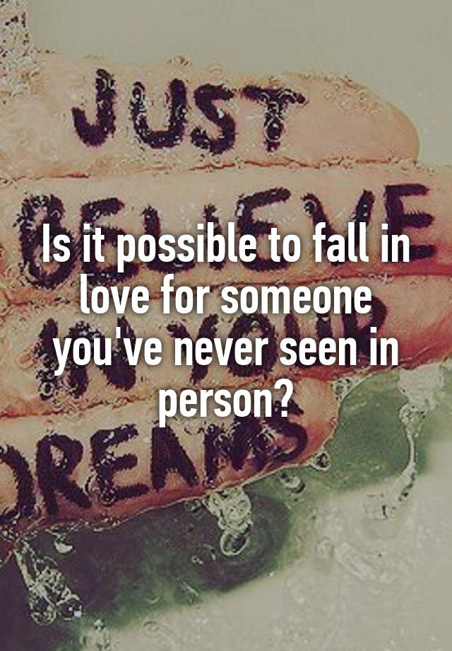 Is it possible to fall in love for someone you've never seen in person?