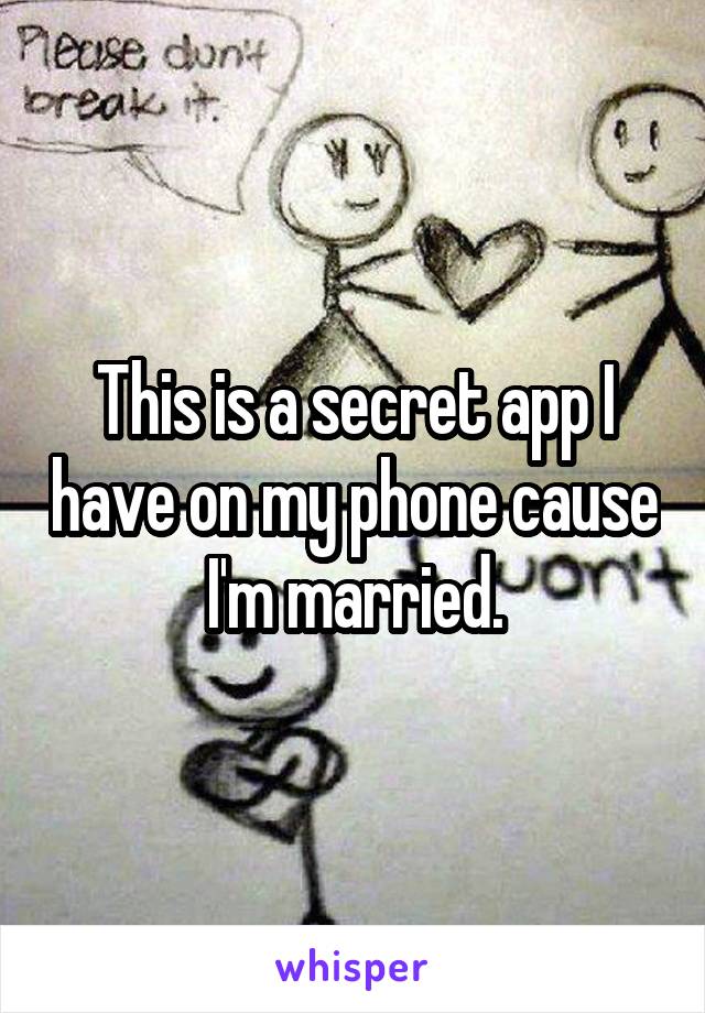 This is a secret app I have on my phone cause I'm married.