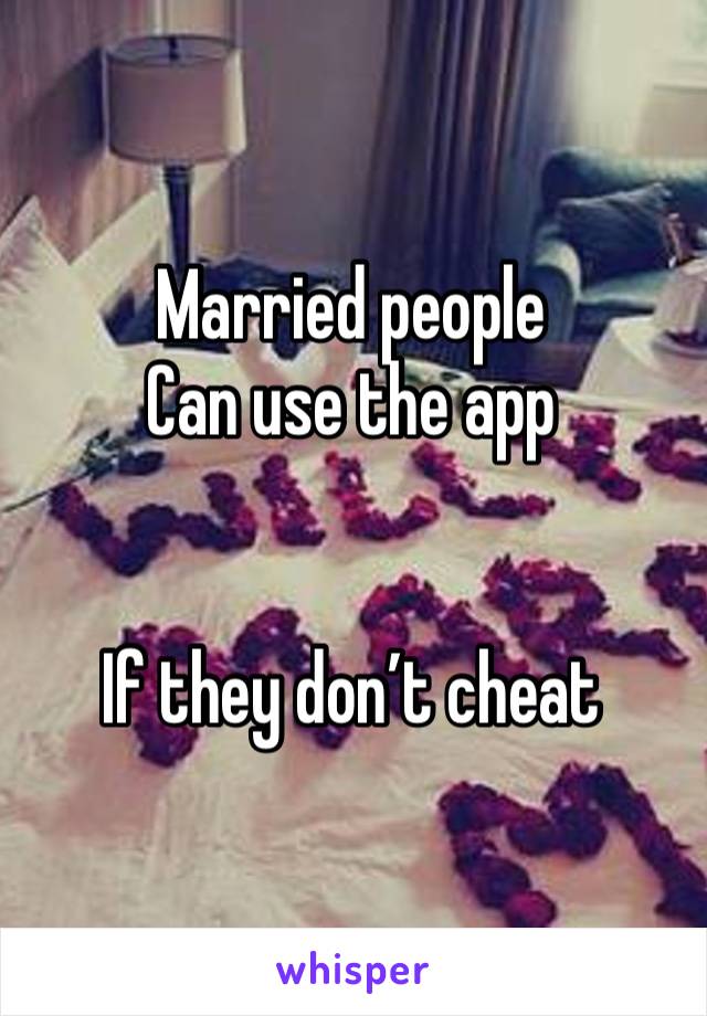 Married people
Can use the app 


If they don’t cheat 