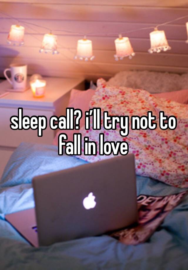 sleep call? i’ll try not to fall in love 