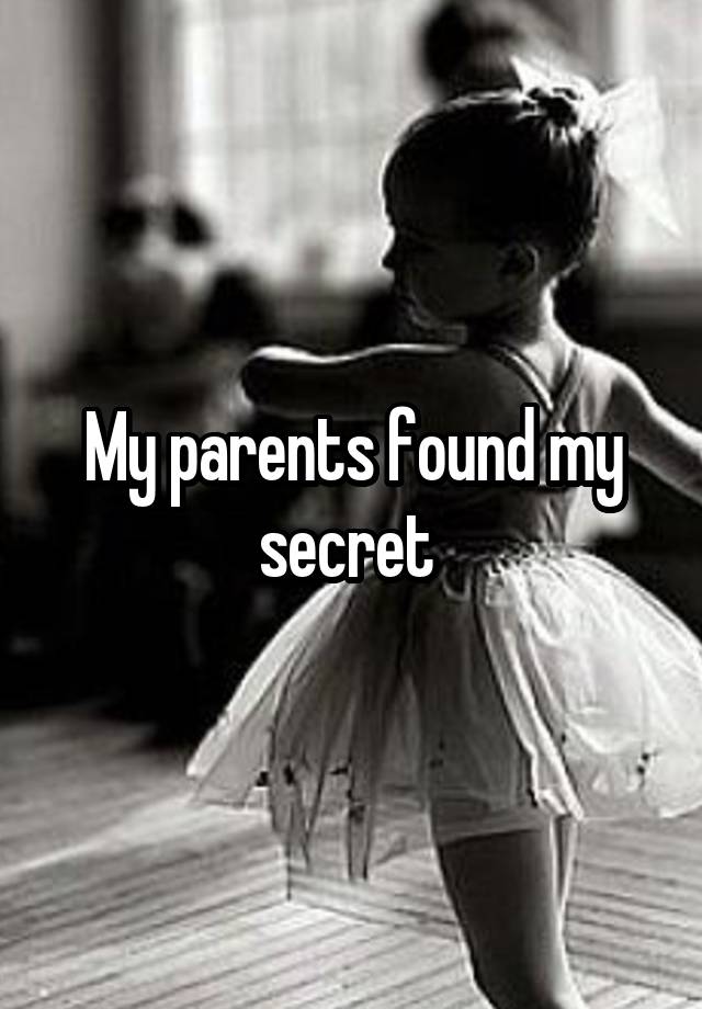 My parents found my secret 