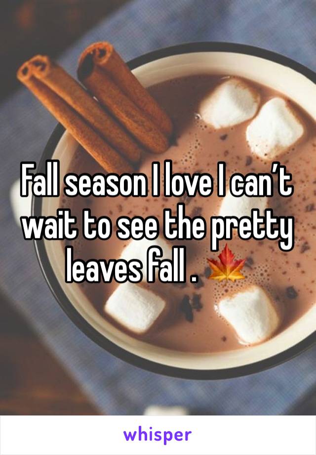 Fall season I love I can’t wait to see the pretty leaves fall . 🍁 