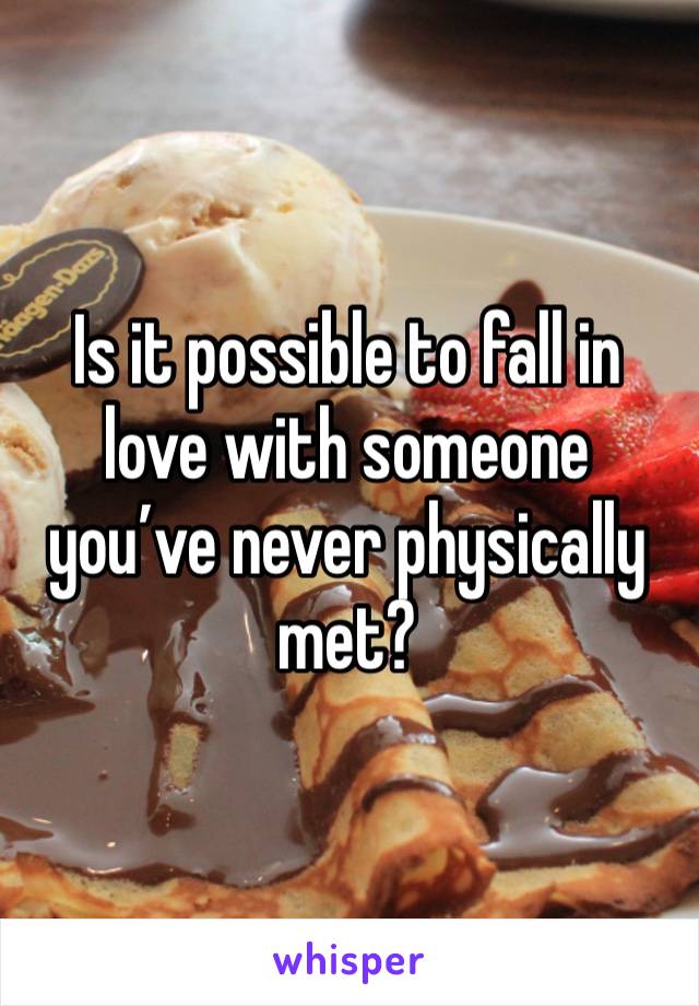 Is it possible to fall in love with someone you’ve never physically met?