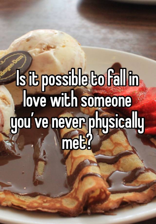 Is it possible to fall in love with someone you’ve never physically met?