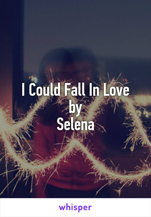 I Could Fall In Love
by
Selena