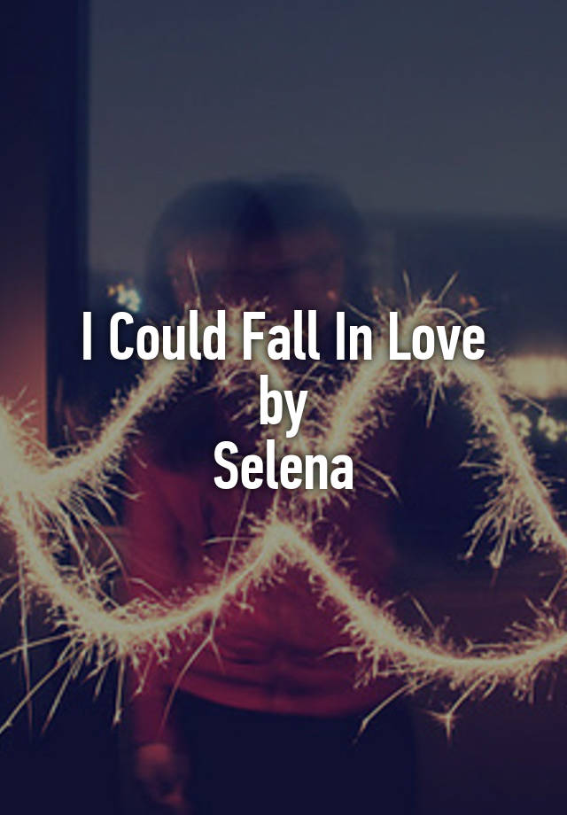 I Could Fall In Love
by
Selena