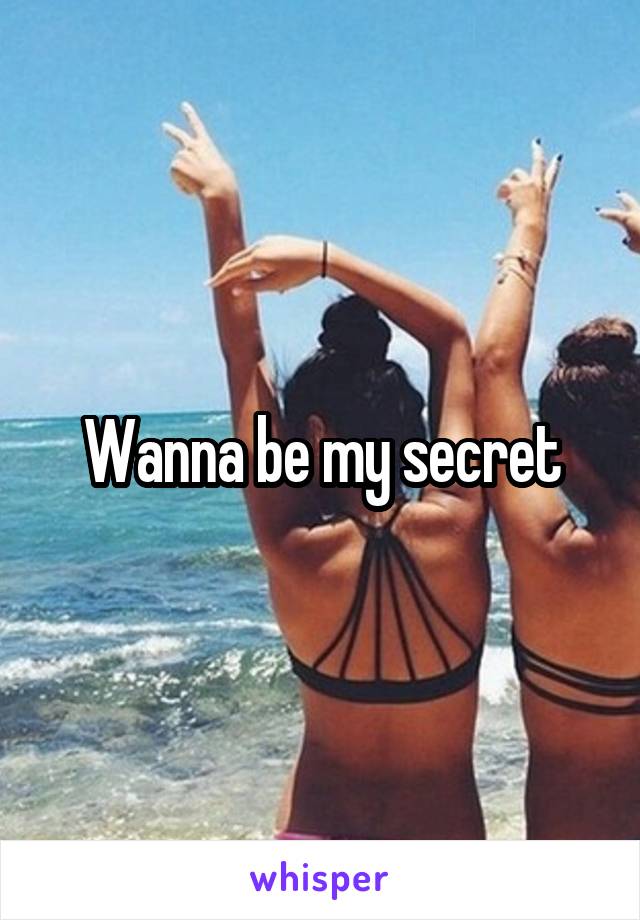 Wanna be my secret