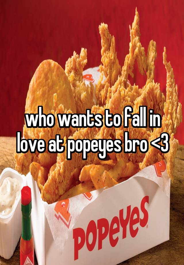 who wants to fall in love at popeyes bro <3