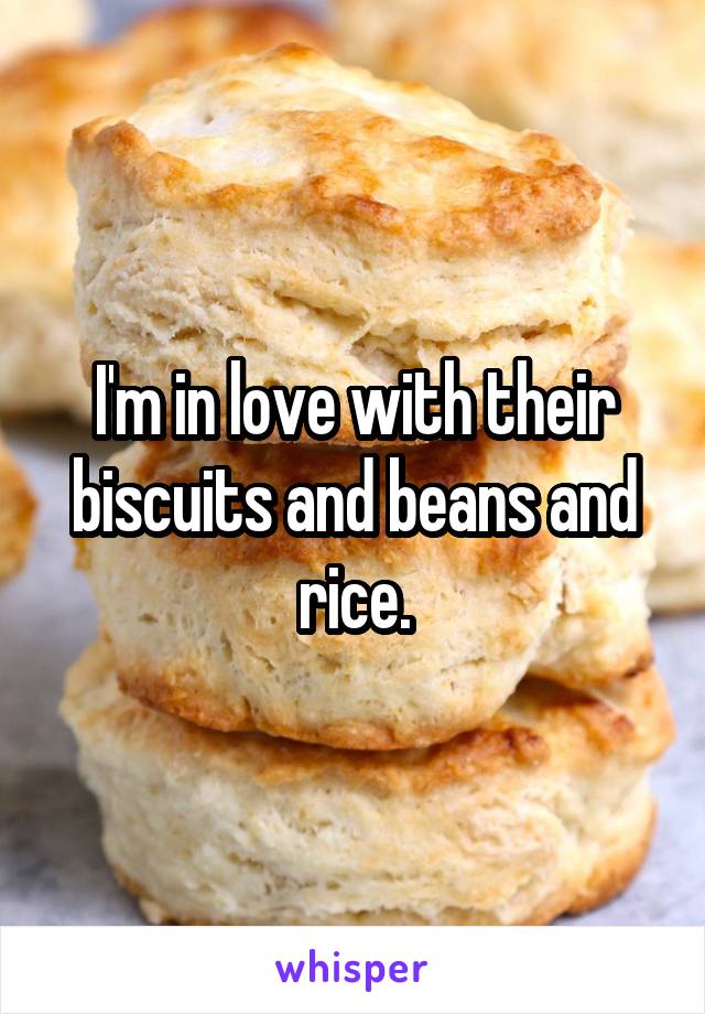 I'm in love with their biscuits and beans and rice.