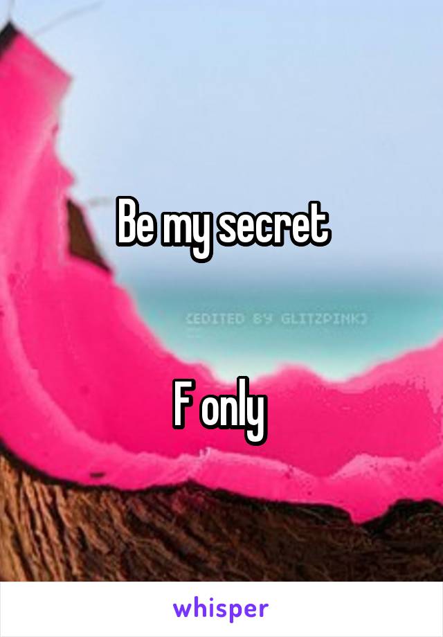 Be my secret


F only 