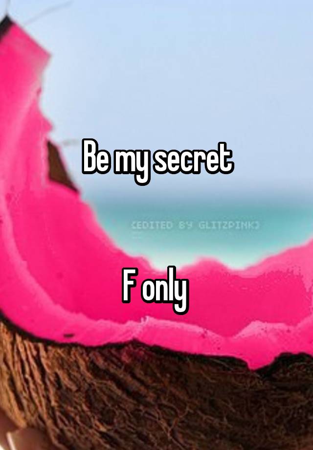 Be my secret


F only 