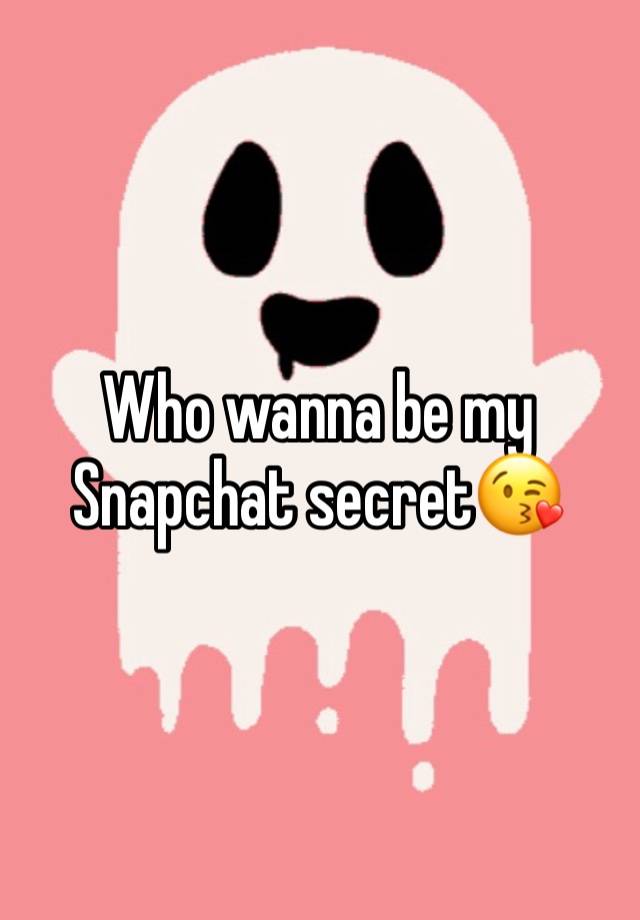 Who wanna be my Snapchat secret😘