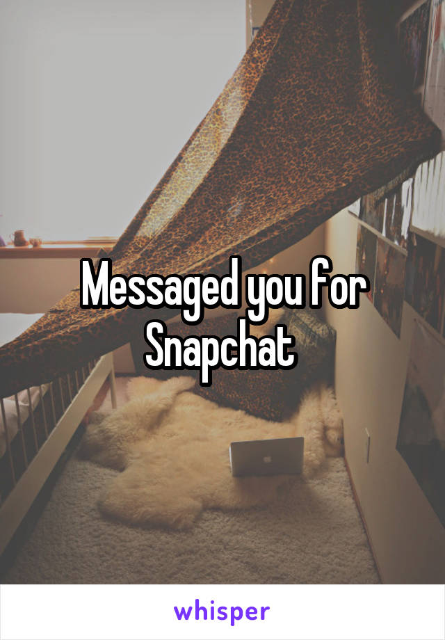 Messaged you for Snapchat 