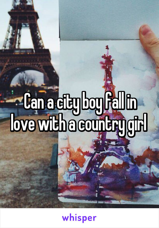 Can a city boy fall in love with a country girl 