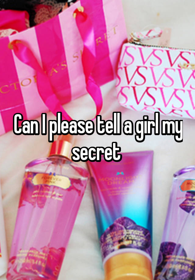 Can I please tell a girl my secret 