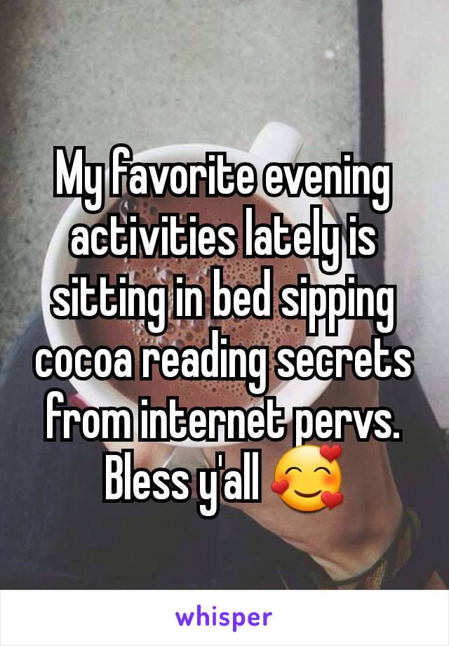 My favorite evening activities lately is sitting in bed sipping cocoa reading secrets from internet pervs. Bless y'all 🥰