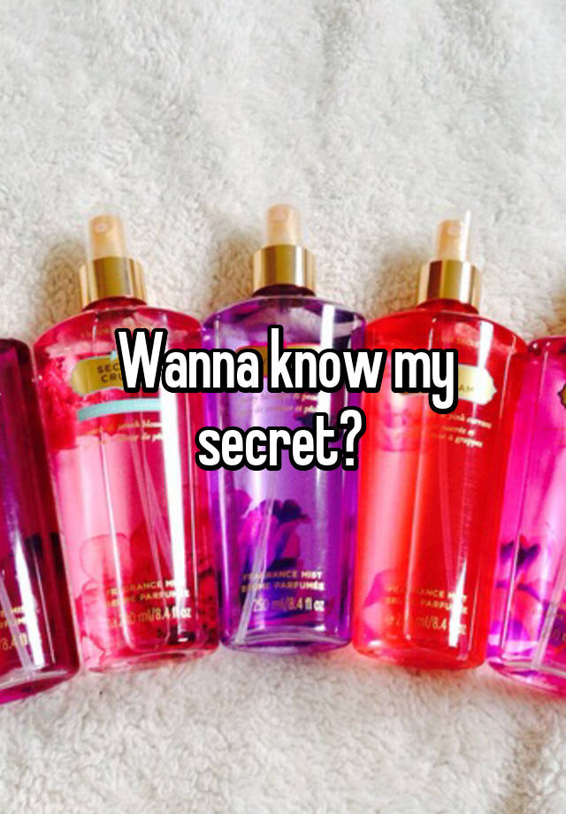 Wanna know my secret? 