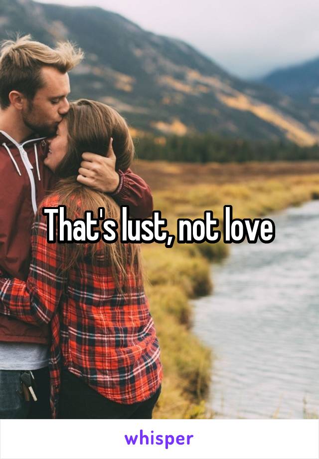 That's lust, not love 