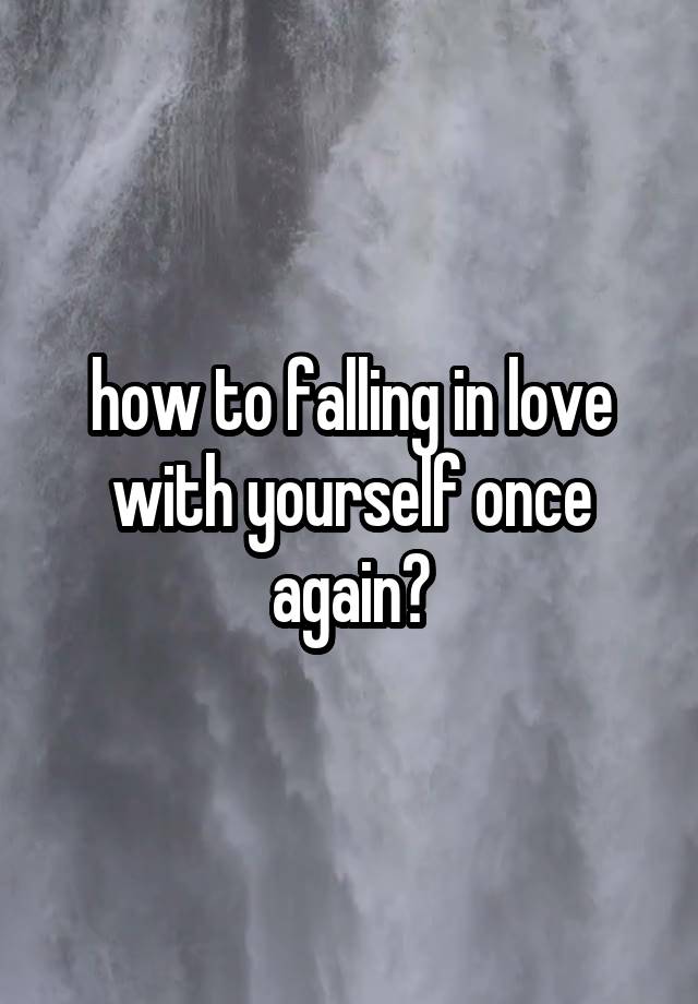 how to falling in love with yourself once again?