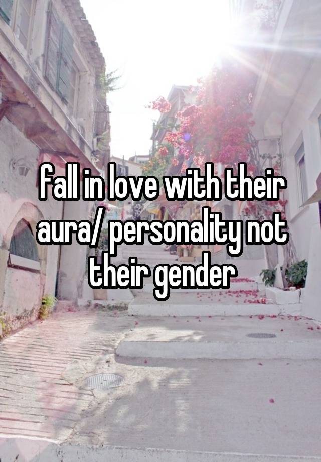 fall in love with their aura/ personality not their gender