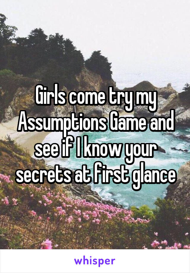 Girls come try my Assumptions Game and see if I know your secrets at first glance