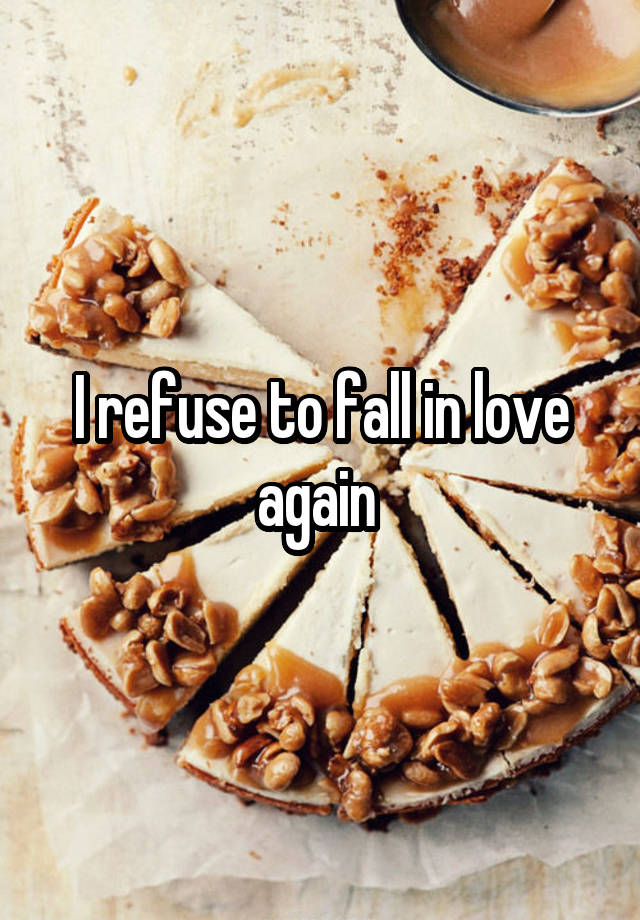 I refuse to fall in love again 