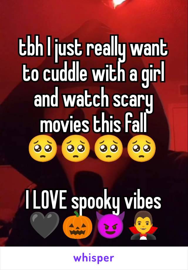 tbh I just really want to cuddle with a girl and watch scary movies this fall
🥺🥺🥺🥺 

I LOVE spooky vibes 🖤🎃😈🧛‍♂️