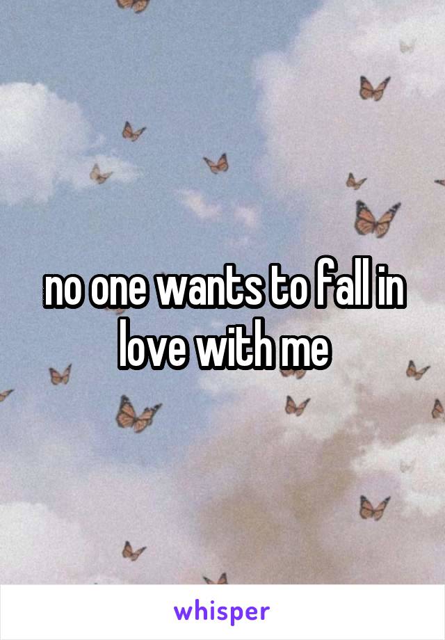 no one wants to fall in love with me