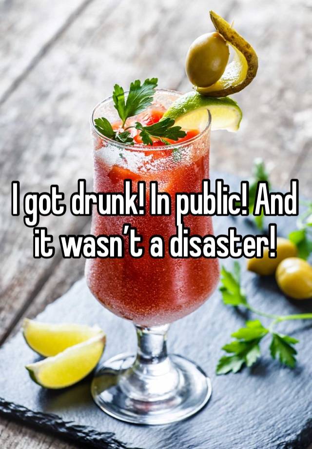 I got drunk! In public! And it wasn’t a disaster!