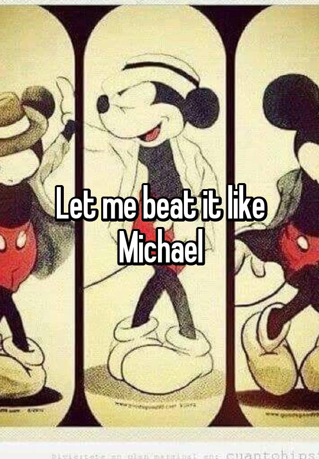 Let me beat it like Michael