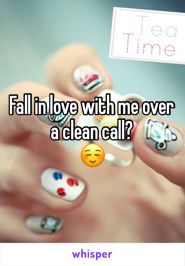 Fall in love with me over a clean call? 
☺️