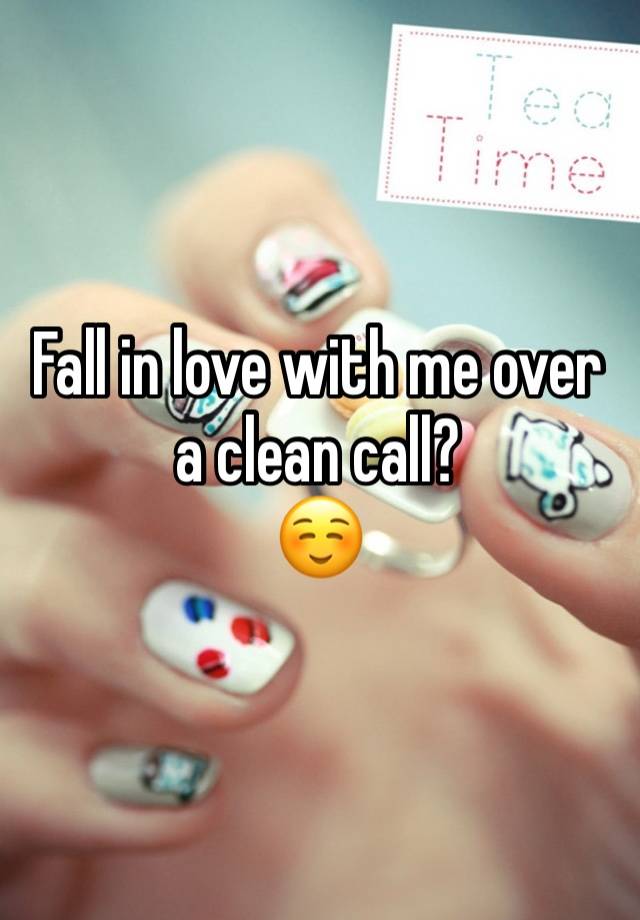 Fall in love with me over a clean call? 
☺️