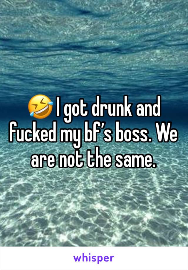 🤣 I got drunk and fucked my bf’s boss. We are not the same. 