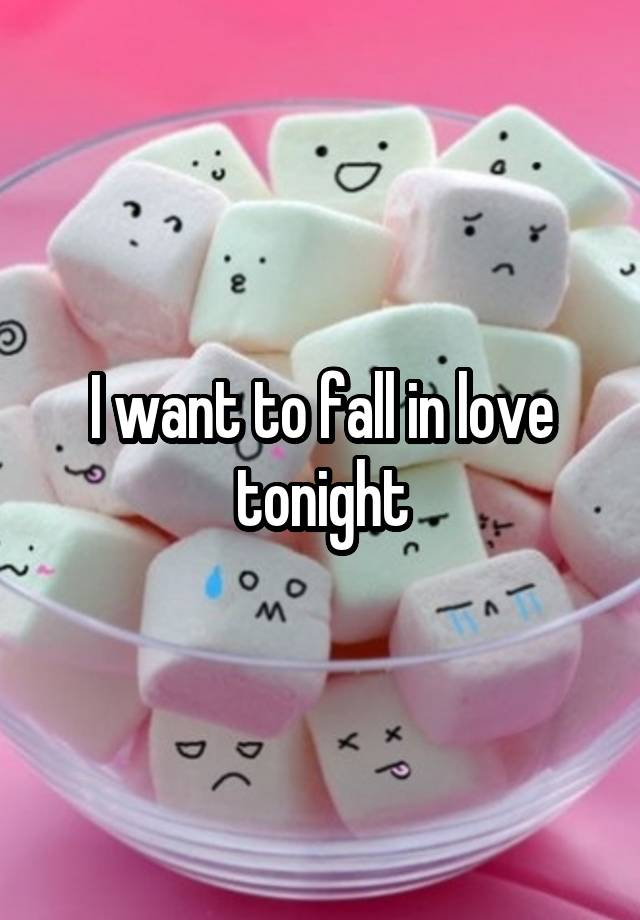 I want to fall in love tonight