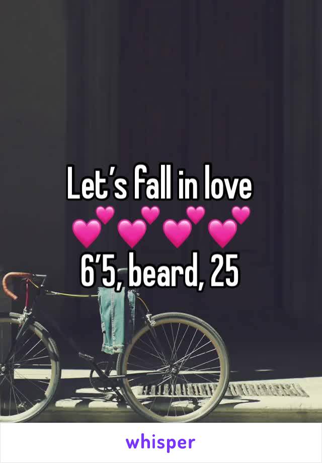 Let’s fall in love 
💕💕💕💕
6’5, beard, 25