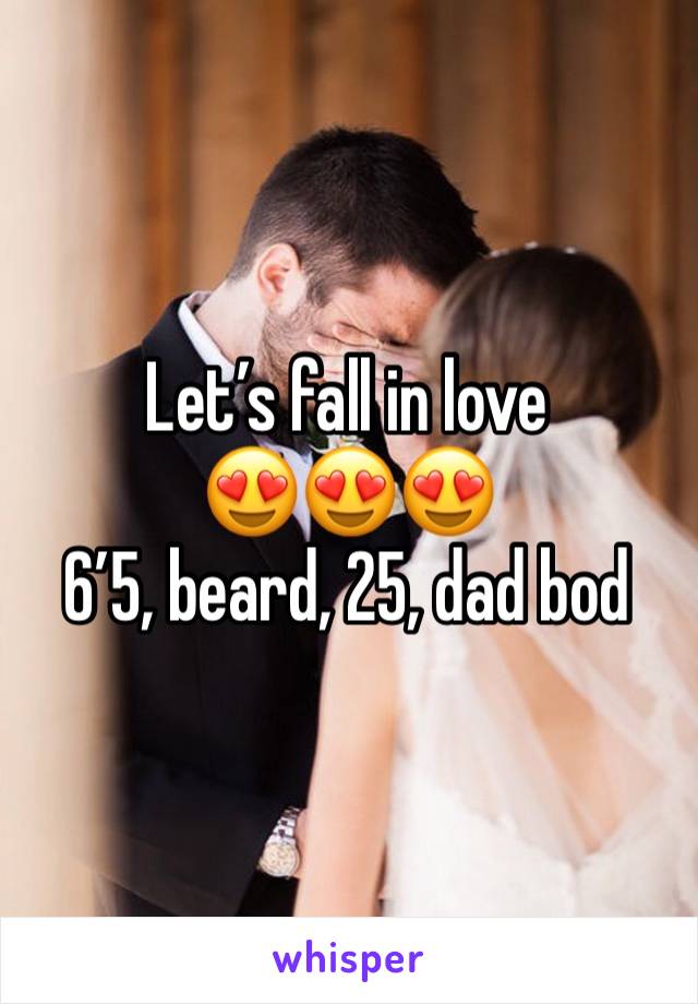 Let’s fall in love
😍😍😍
6’5, beard, 25, dad bod