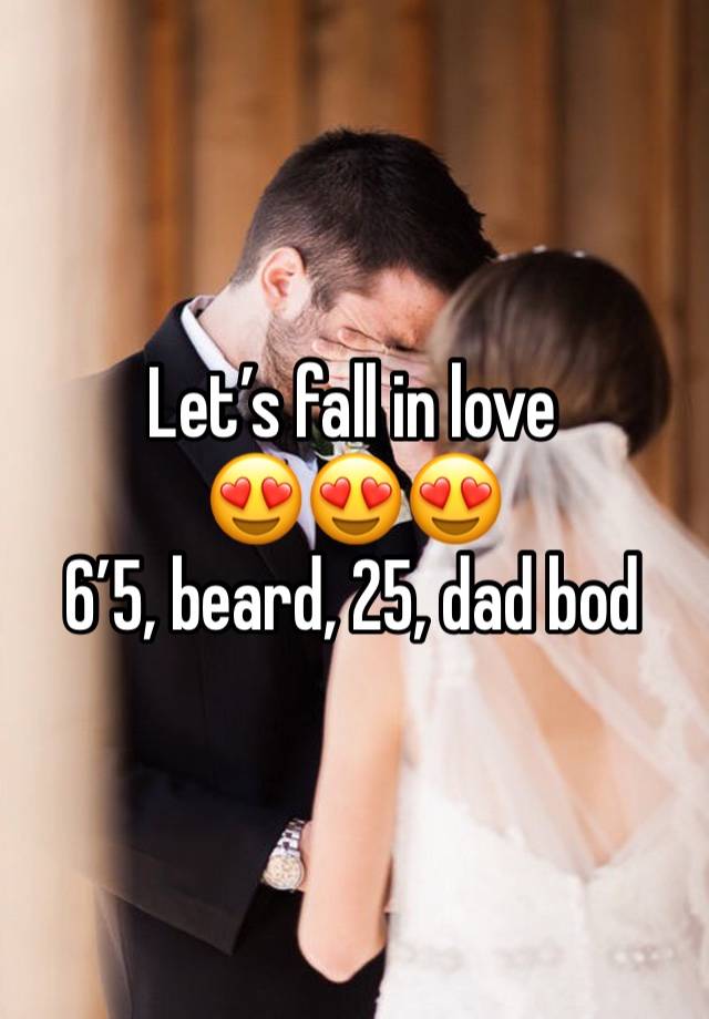 Let’s fall in love
😍😍😍
6’5, beard, 25, dad bod