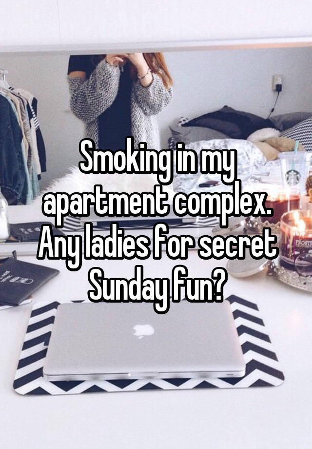 Smoking in my apartment complex. Any ladies for secret Sunday fun?